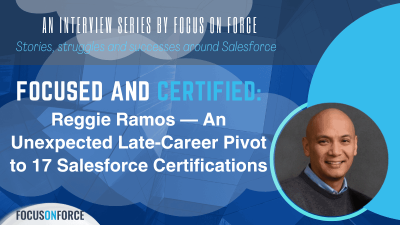 Focused and Certified Reggie Ramos — An Unexpected Late-Career Pivot to 17 Salesforce Certifications Featured Image
