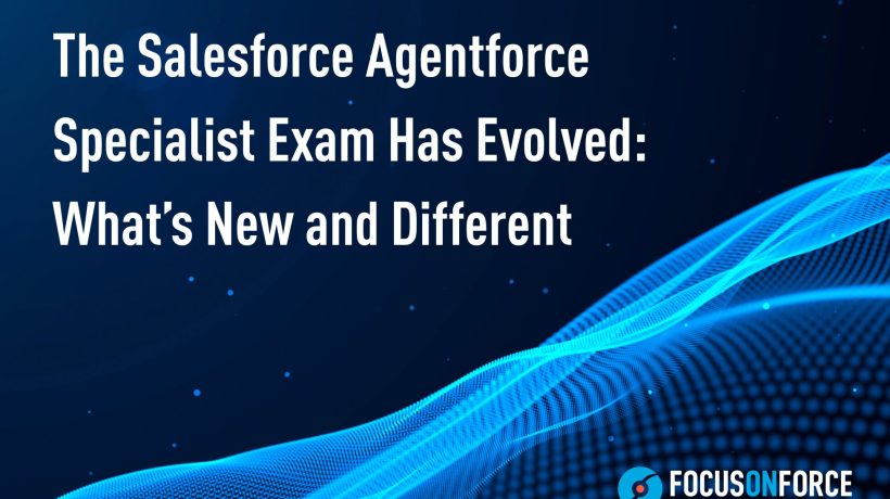 The Salesforce Agentforce Specialist Exam Has Evolved: What’s New and Different